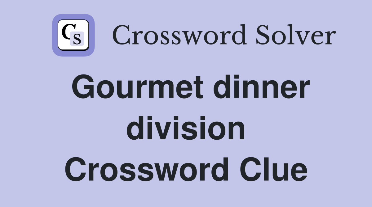 Gourmet dinner division Crossword Clue