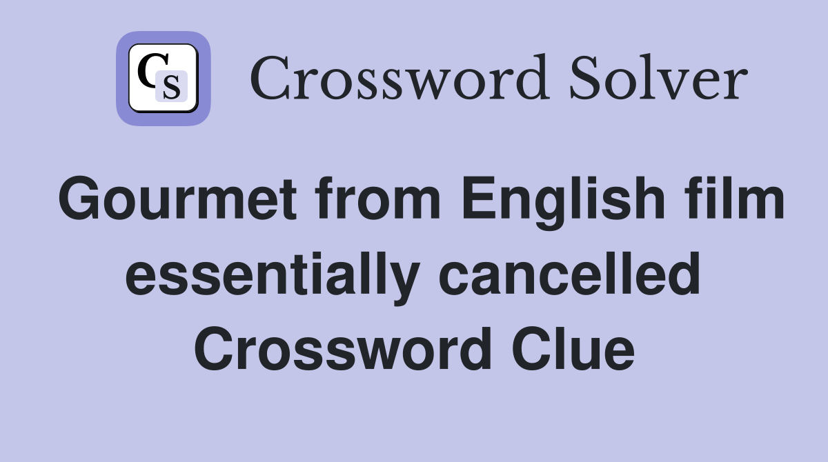 Gourmet from English film essentially cancelled Crossword Clue