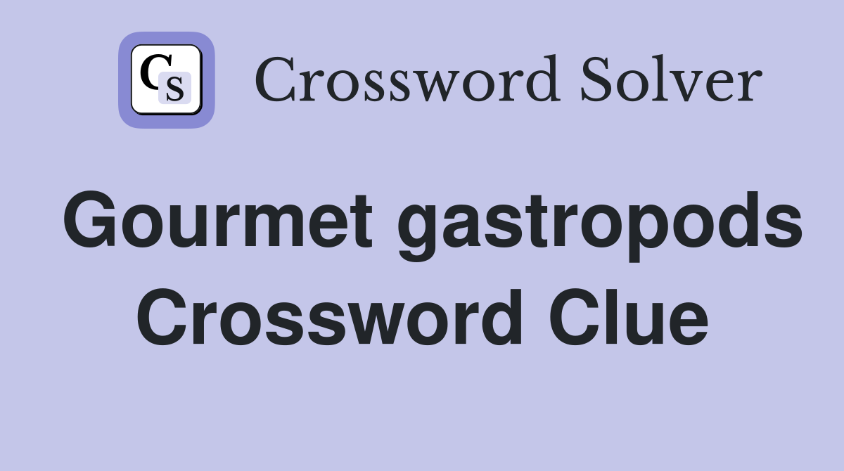 Gourmet gastropods Crossword Clue