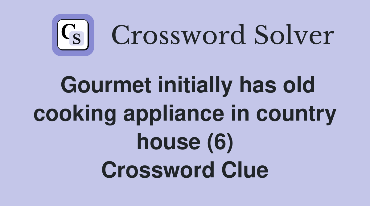 Gourmet initially has old cooking appliance in country house (6) Crossword Clue