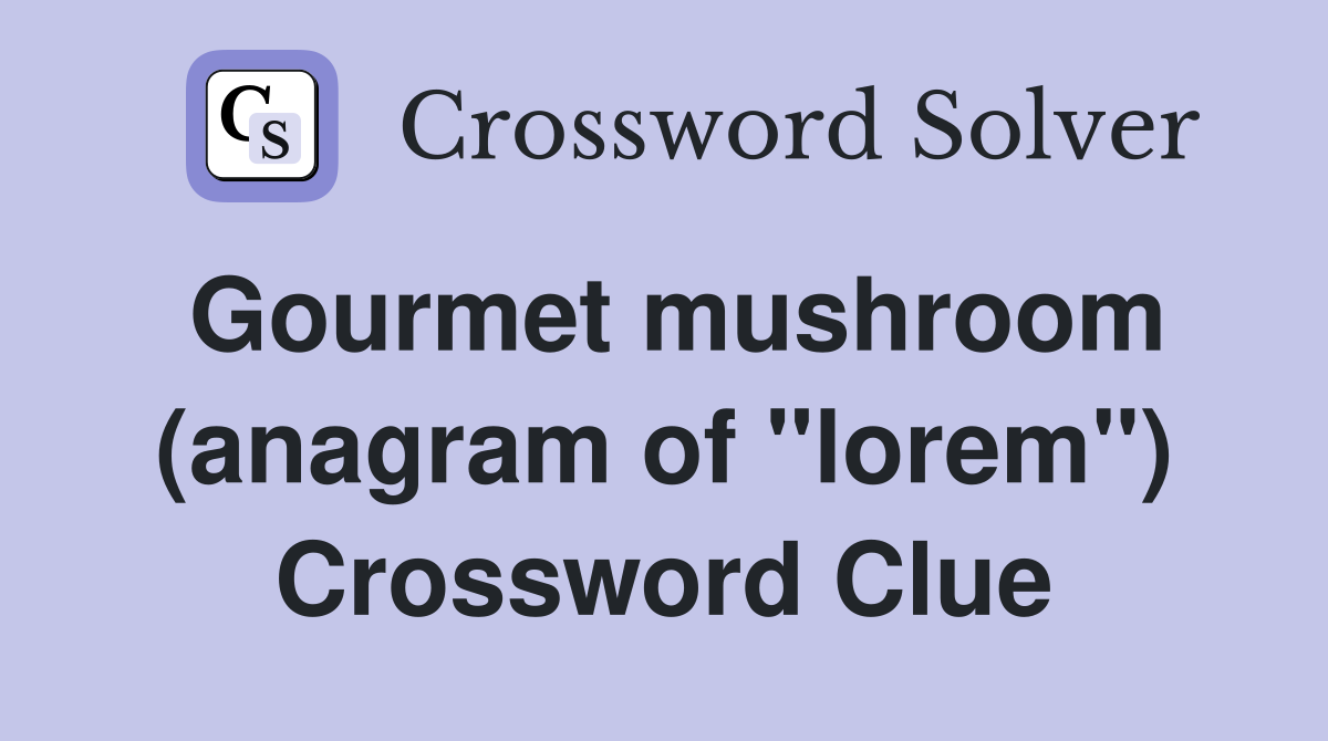Gourmet mushroom (anagram of "lorem") Crossword Clue