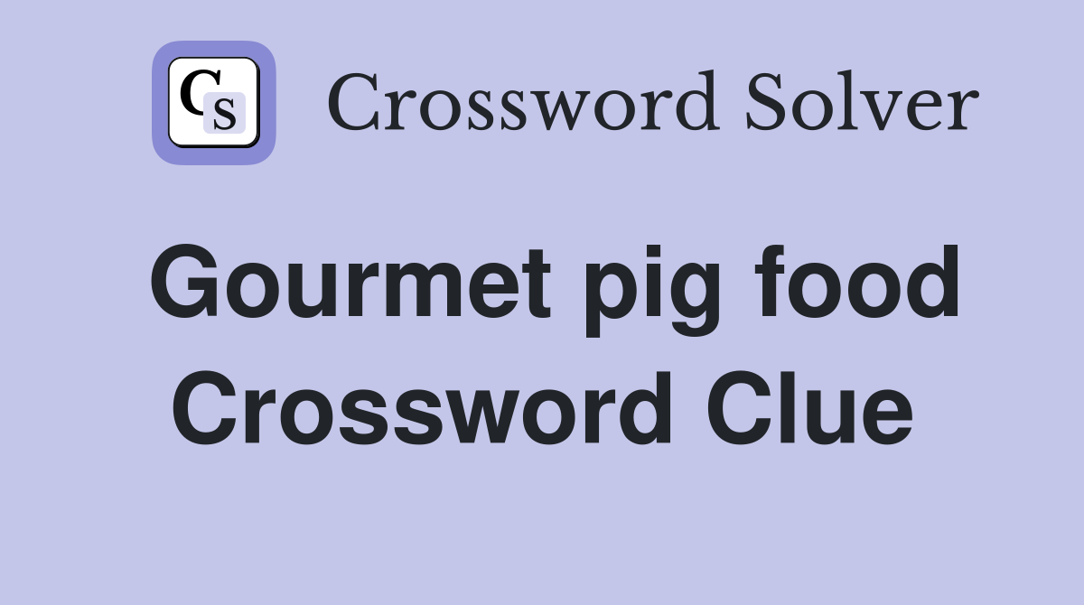 Gourmet pig food Crossword Clue
