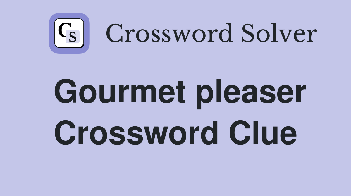 Gourmet pleaser Crossword Clue