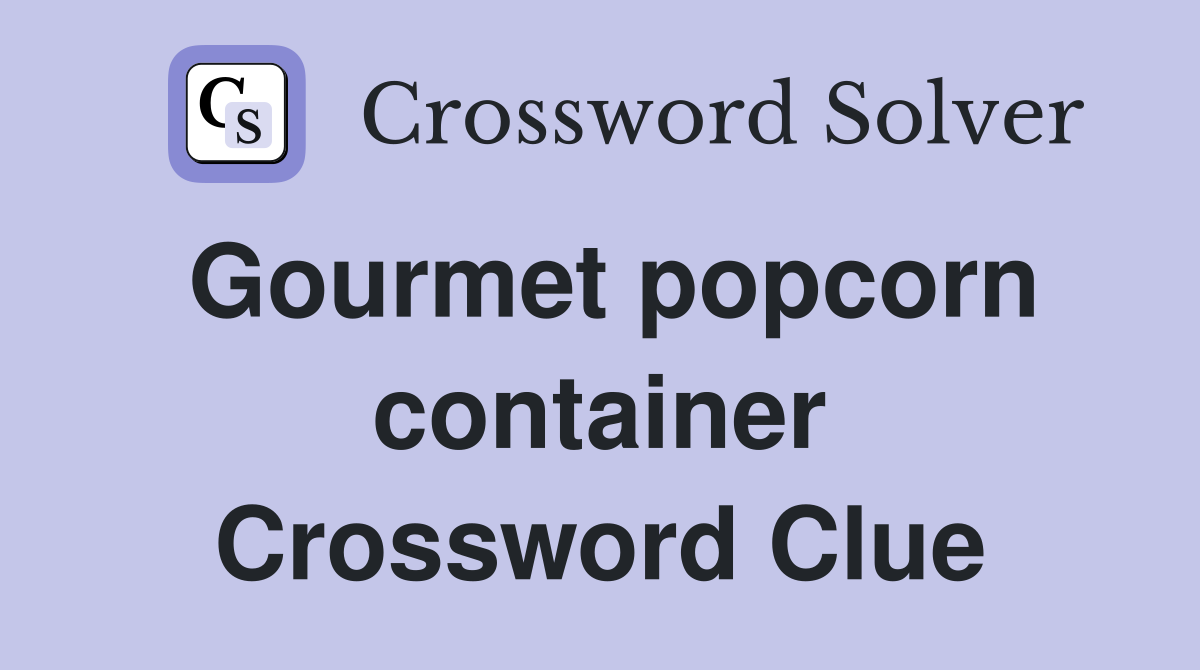 Gourmet popcorn container Crossword Clue