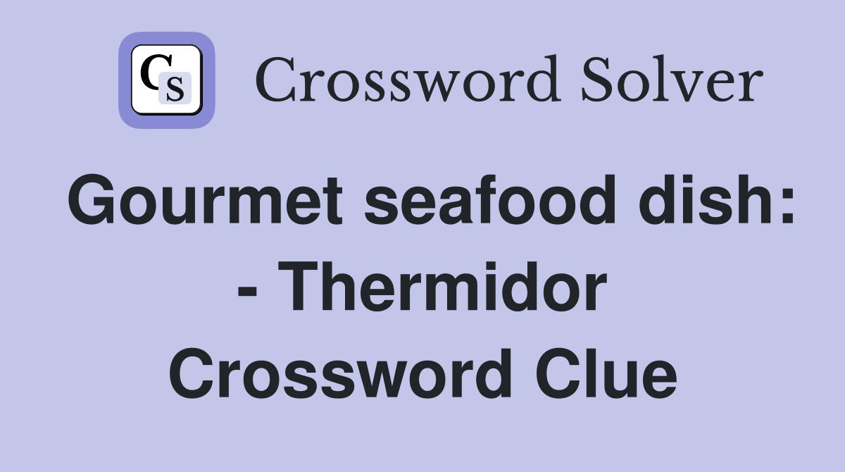 Gourmet seafood dish: - Thermidor Crossword Clue