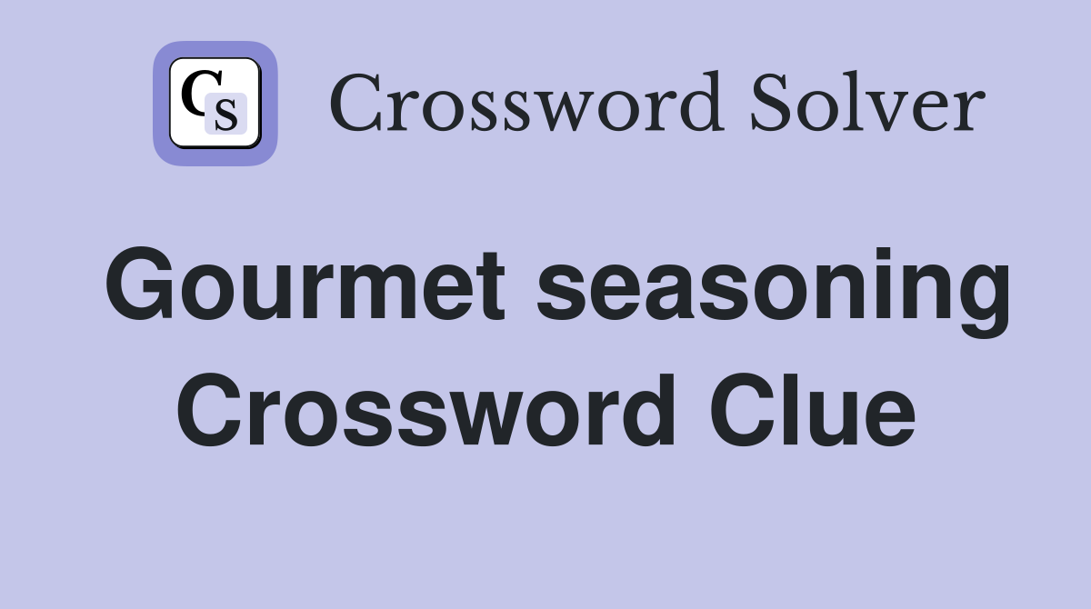 Gourmet seasoning Crossword Clue