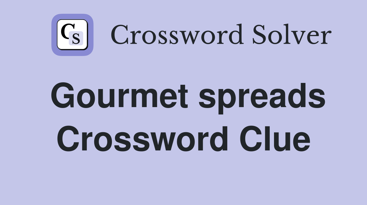 Gourmet spreads Crossword Clue
