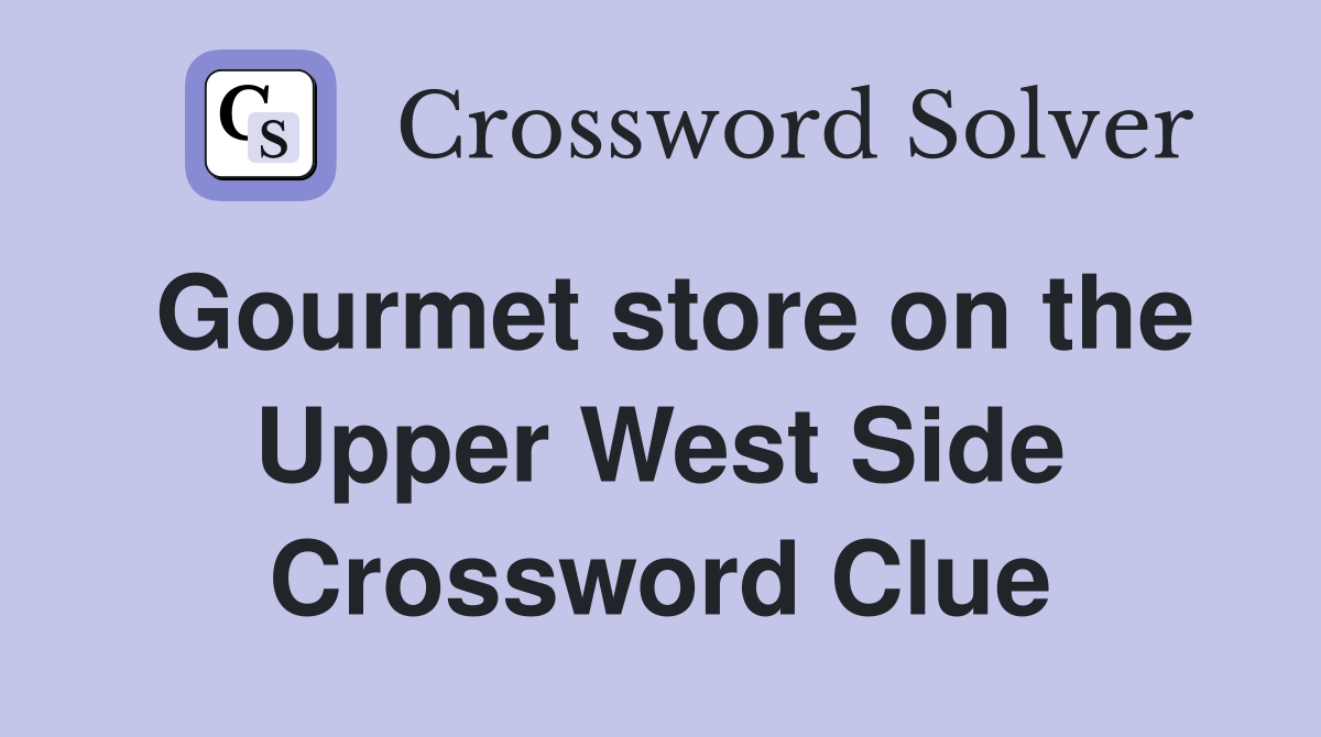 Gourmet store on the Upper West Side Crossword Clue