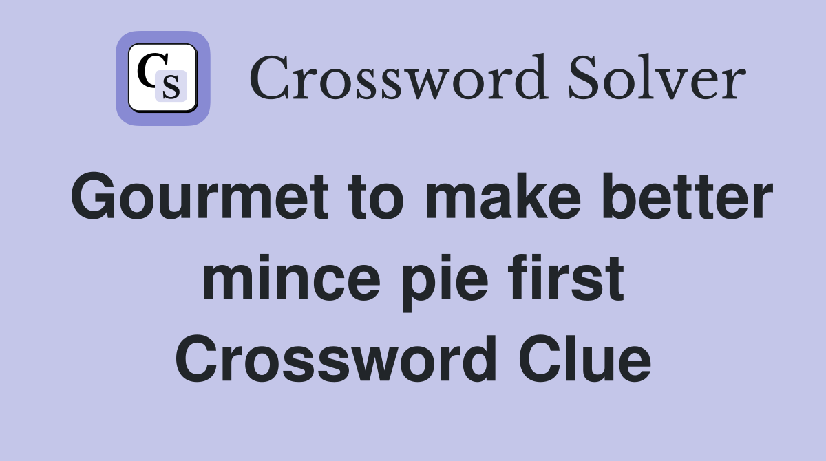 Gourmet to make better mince pie first Crossword Clue