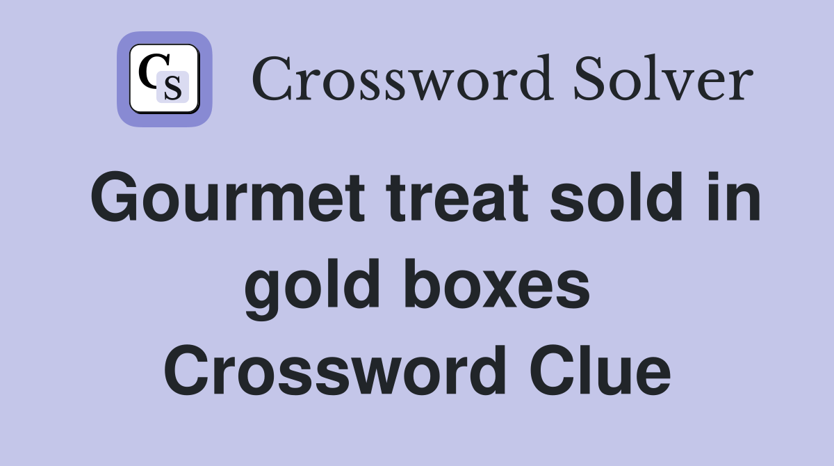 Gourmet treat sold in gold boxes Crossword Clue