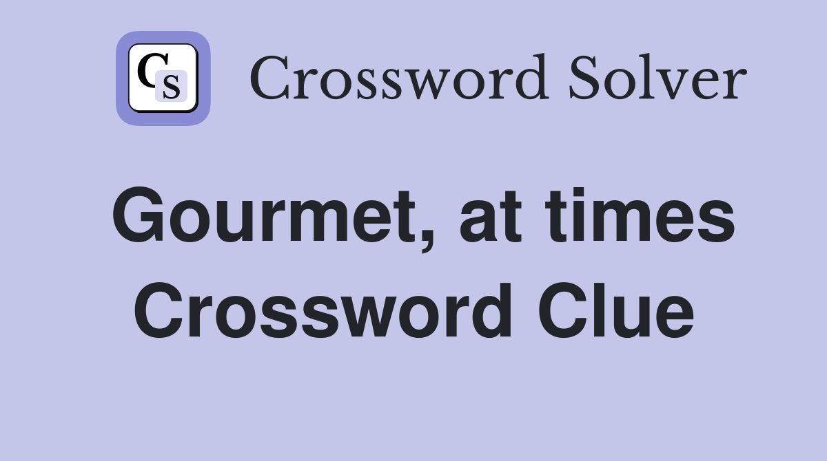 Gourmet, at times Crossword Clue