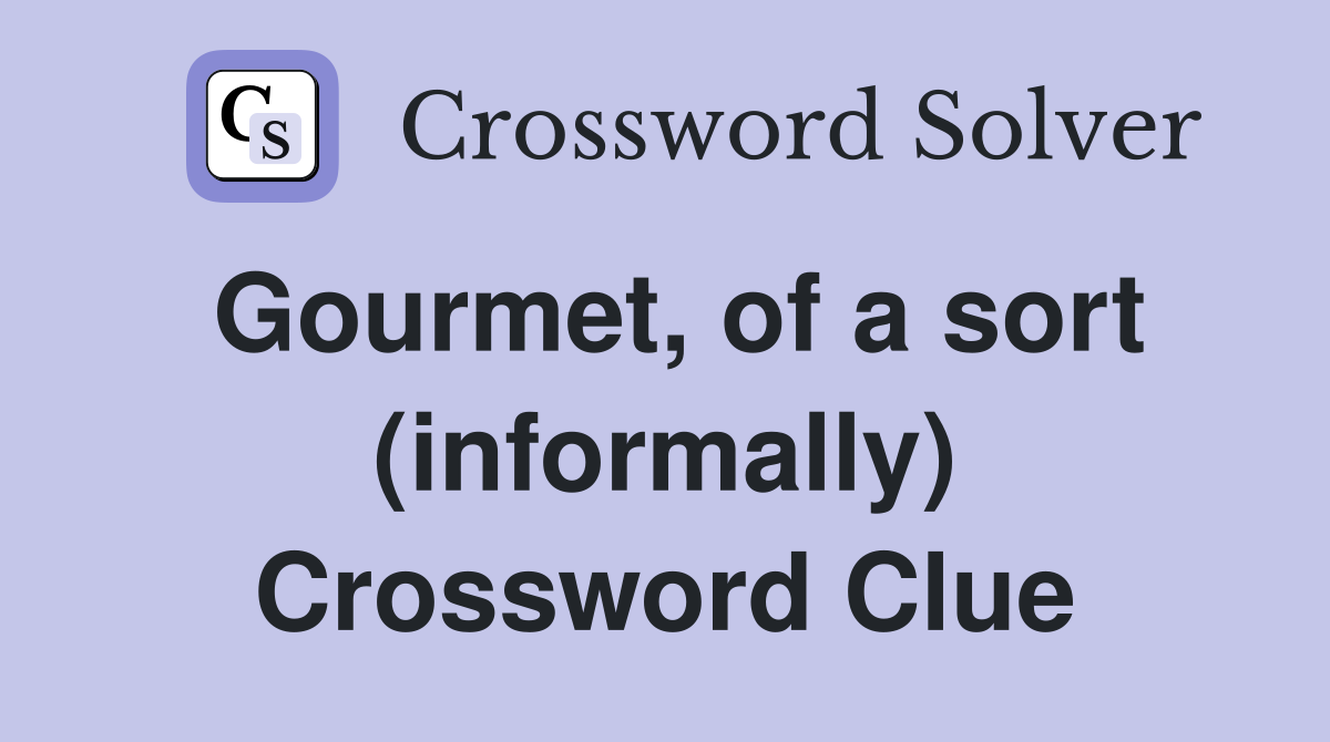 Gourmet, of a sort (informally) Crossword Clue