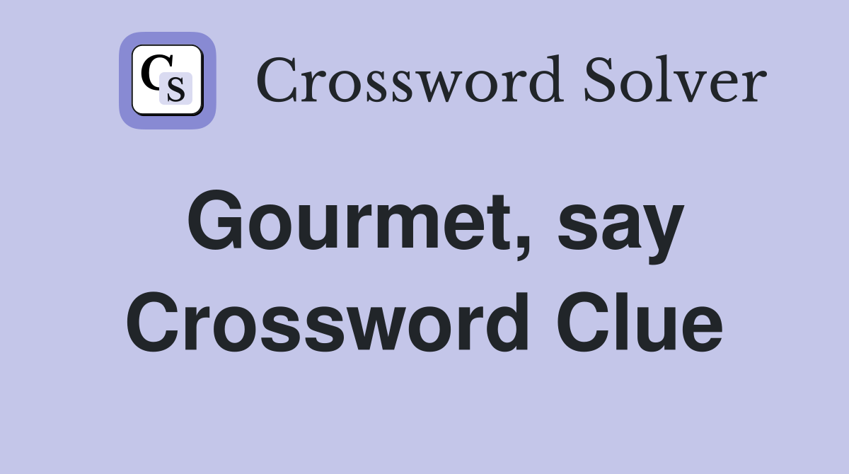 Gourmet, say Crossword Clue