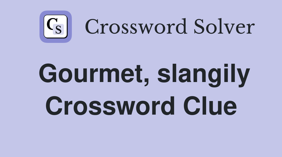 Gourmet, slangily Crossword Clue