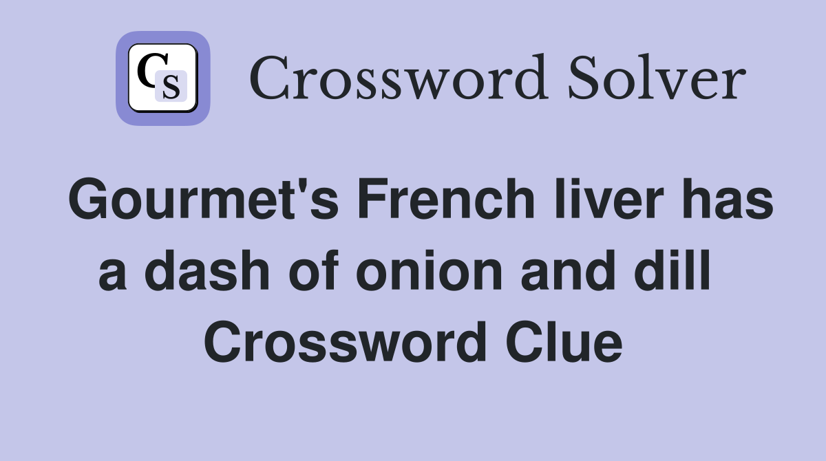 Gourmet's French liver has a dash of onion and dill  Crossword Clue