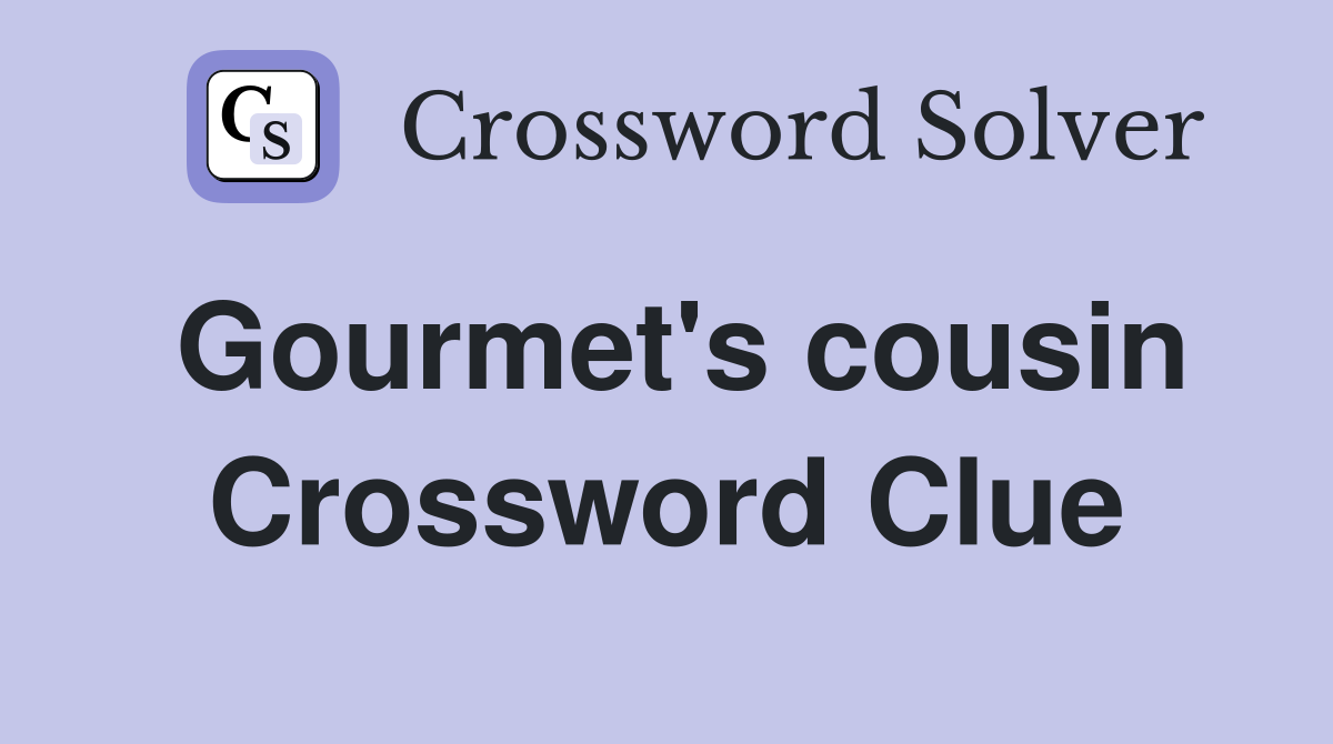Gourmet's cousin Crossword Clue