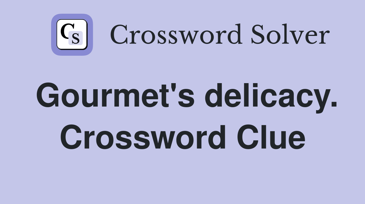 Gourmet's delicacy. Crossword Clue