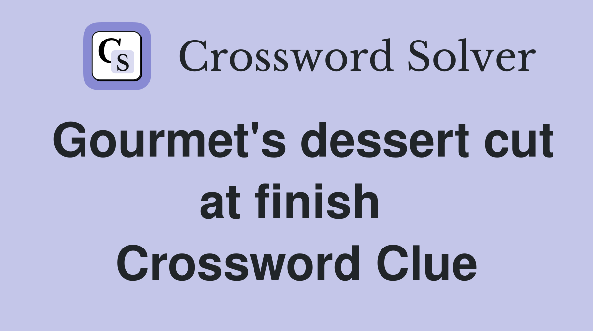 Gourmet's dessert cut at finish  Crossword Clue