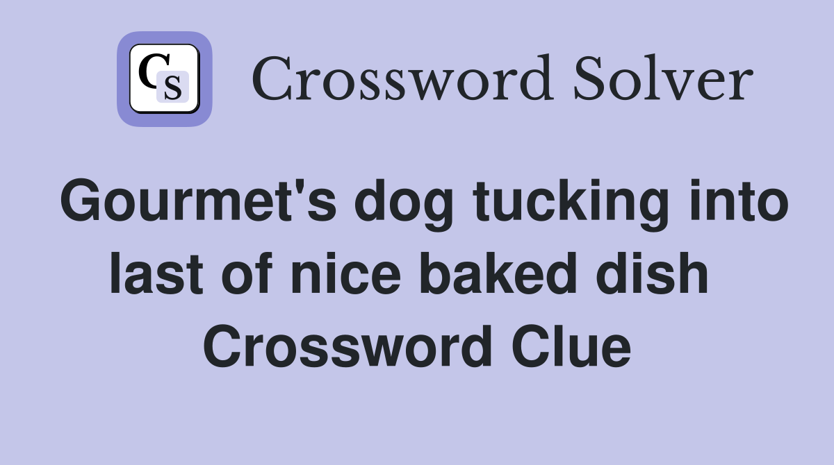 Gourmet's dog tucking into last of nice baked dish  Crossword Clue