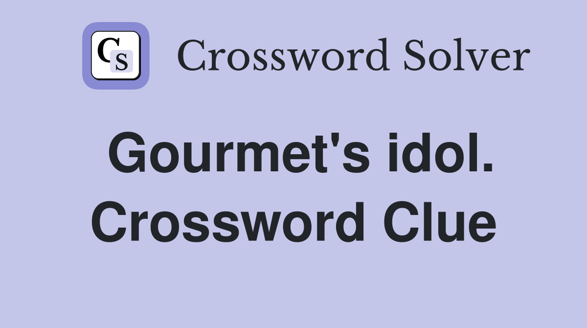 Gourmet's idol. Crossword Clue