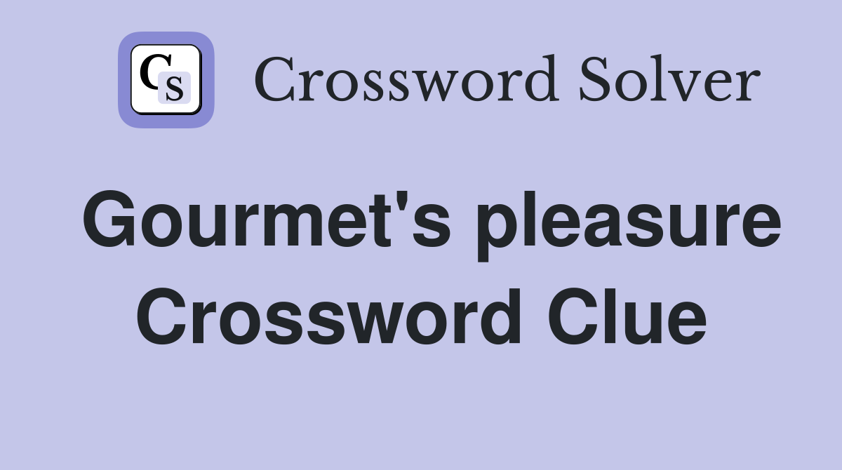 Gourmet's pleasure Crossword Clue