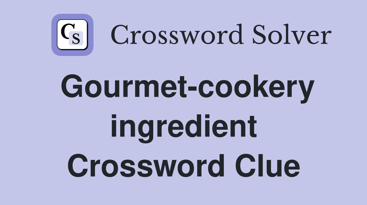 Gourmet-cookery ingredient Crossword Clue