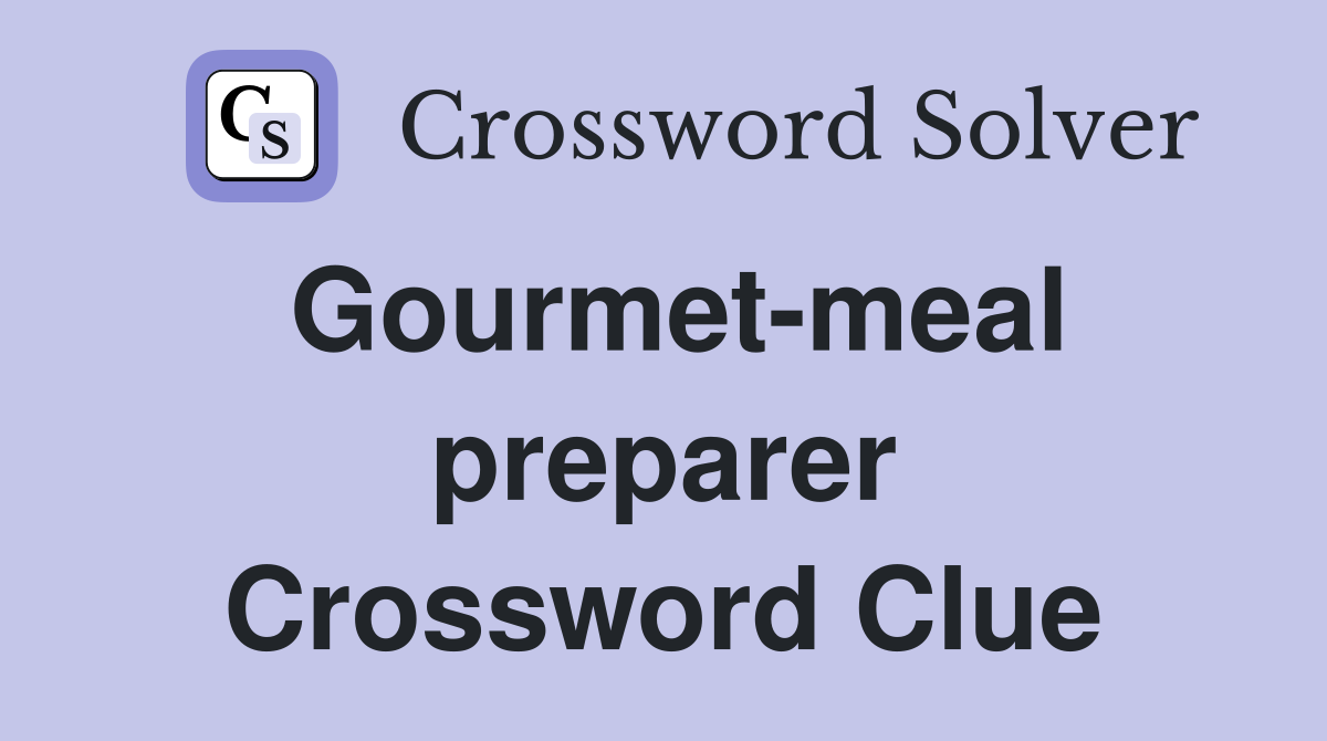 Gourmet-meal preparer Crossword Clue