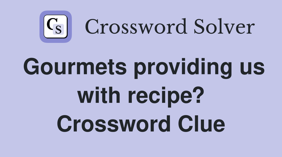 Gourmets providing us with recipe? Crossword Clue