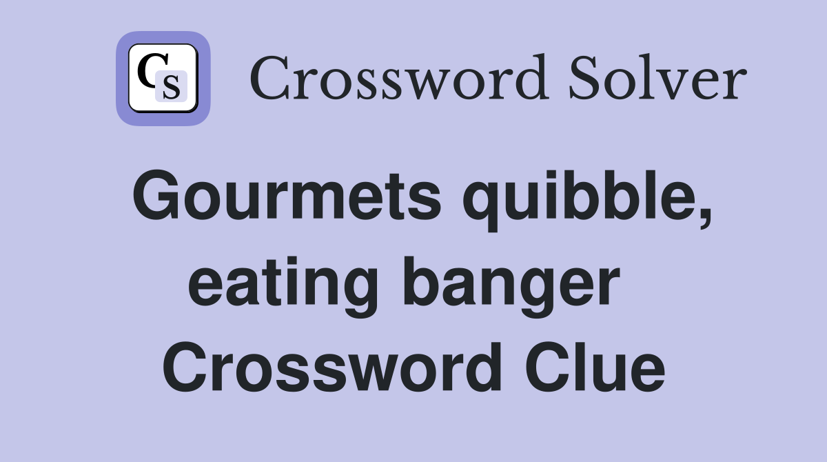 Gourmets quibble, eating banger  Crossword Clue