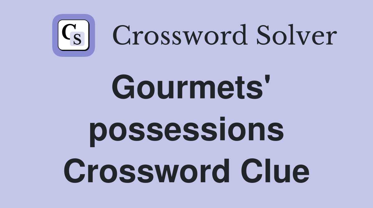 Gourmets' possessions Crossword Clue
