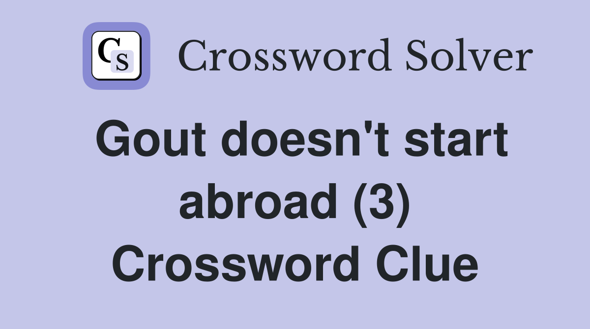 Gout doesn't start abroad (3) Crossword Clue