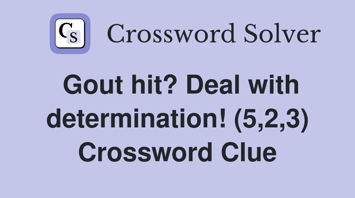 Gout hit? Deal with determination! (5,2,3) Crossword Clue