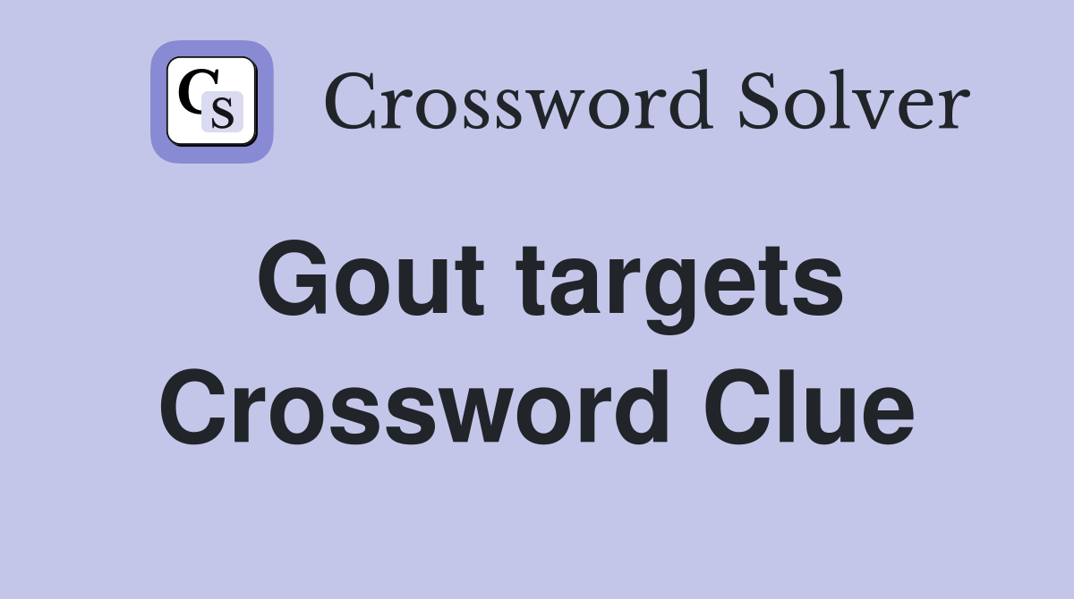 Gout targets Crossword Clue