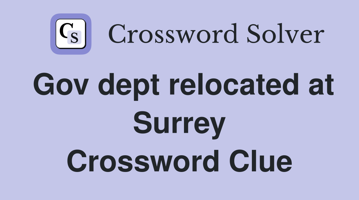 Gov dept relocated at Surrey Crossword Clue
