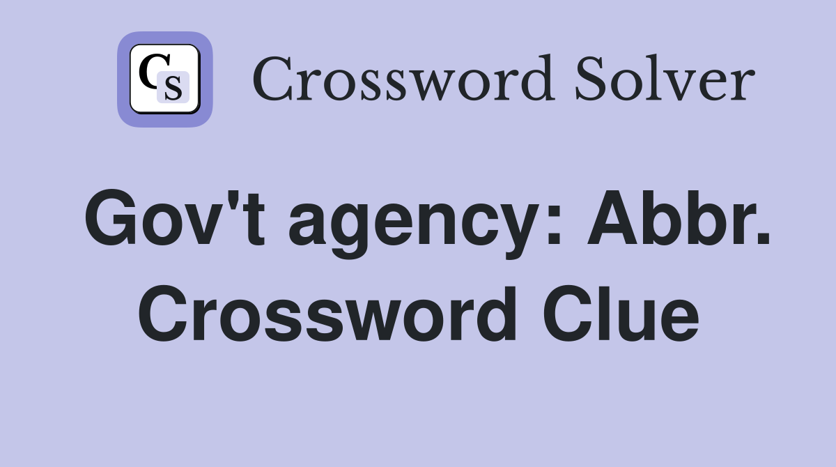 Gov't agency: Abbr. Crossword Clue