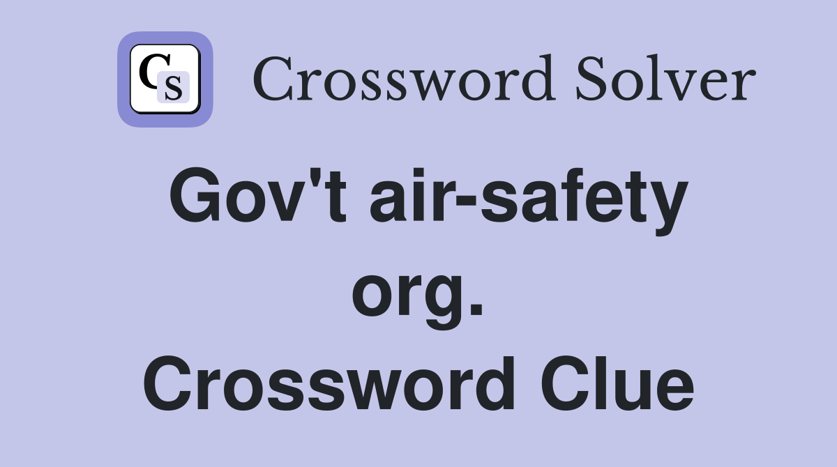 Gov't air-safety org. Crossword Clue