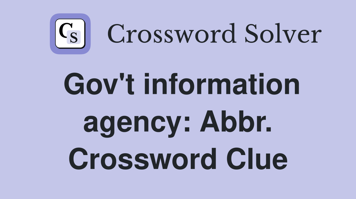 Gov't information agency: Abbr. Crossword Clue