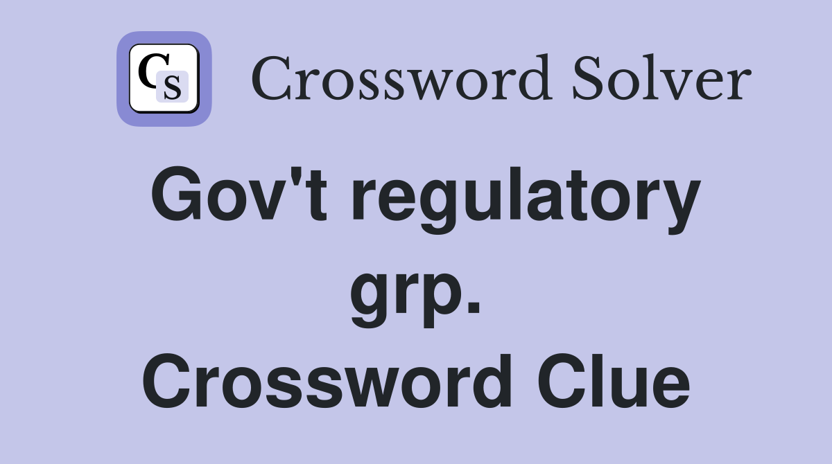 Gov't regulatory grp. Crossword Clue