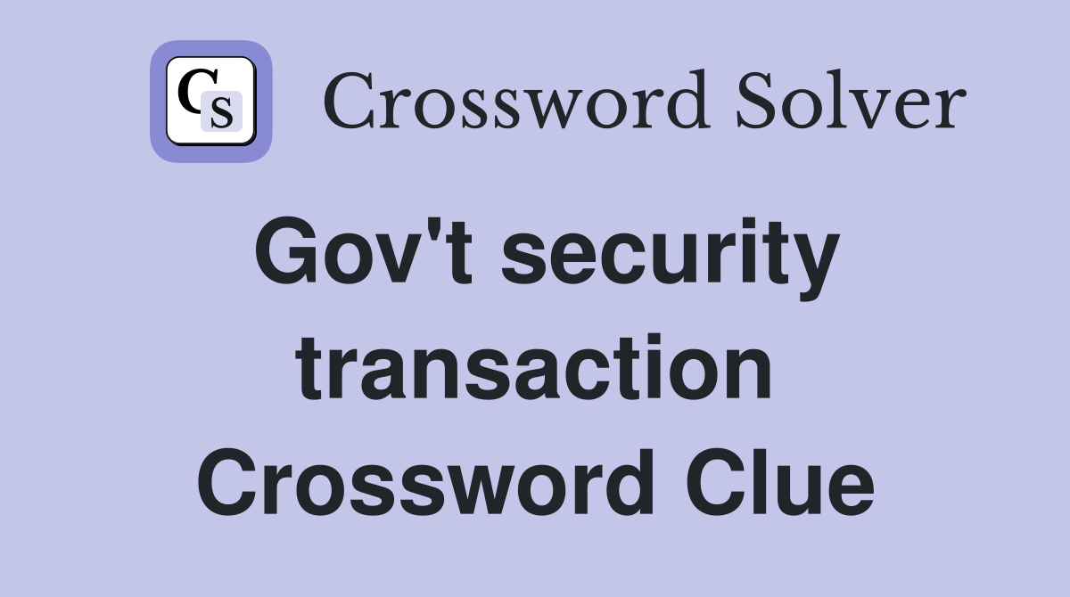 Gov't security transaction Crossword Clue