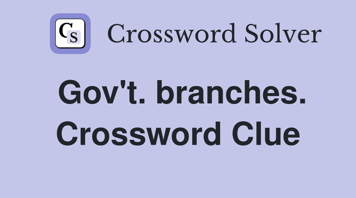Gov't. branches. Crossword Clue