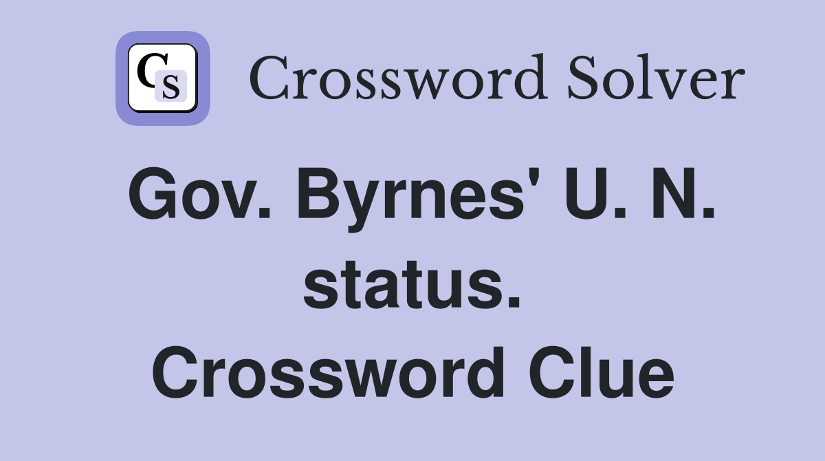 Gov. Byrnes' U. N. status. Crossword Clue