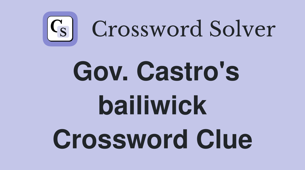 Gov. Castro's bailiwick Crossword Clue