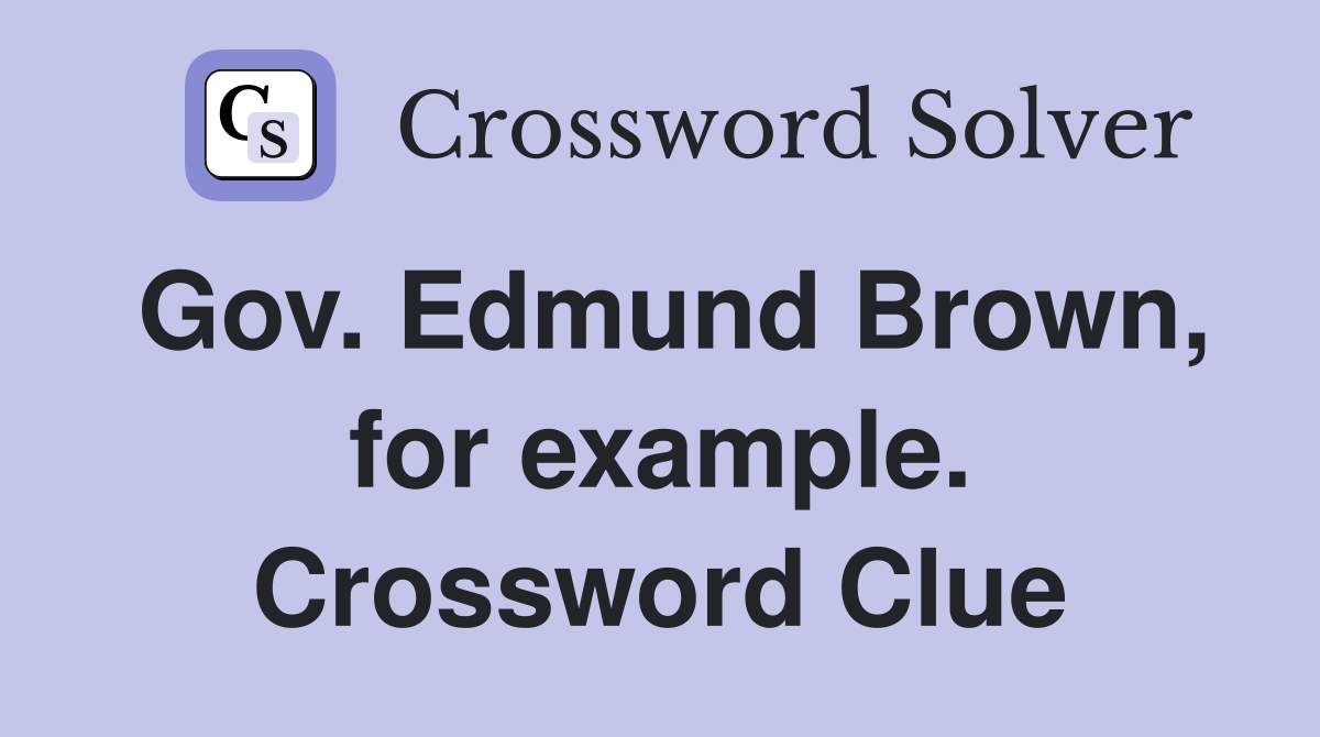 Gov. Edmund Brown, for example. Crossword Clue