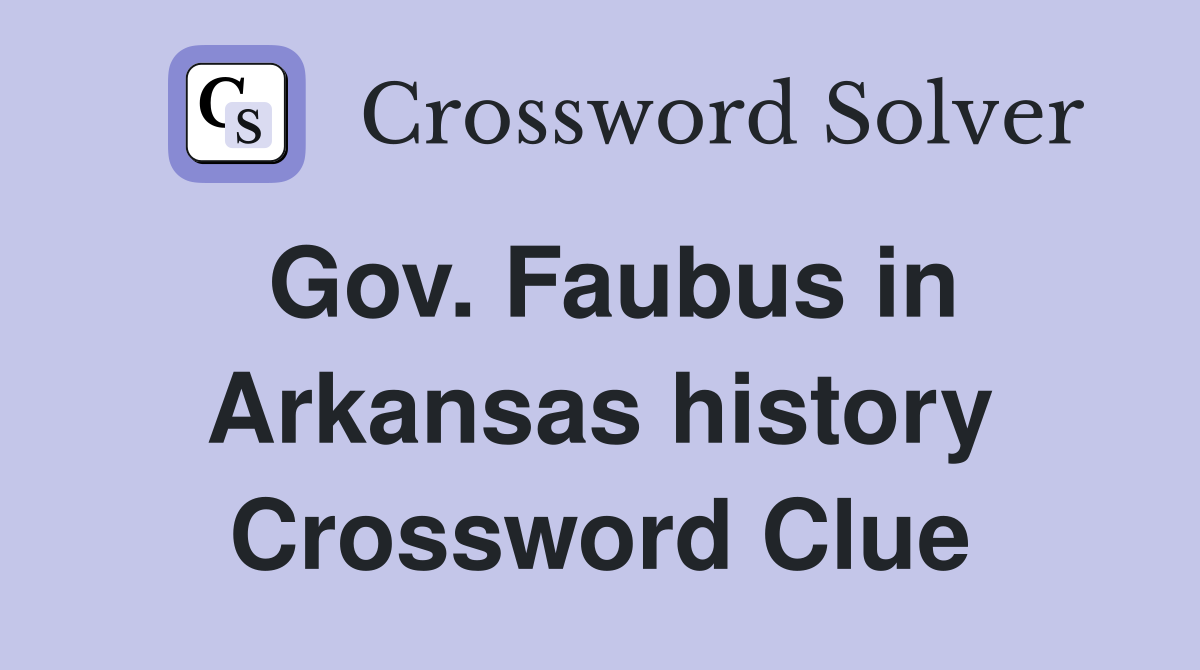 Gov. Faubus in Arkansas history Crossword Clue