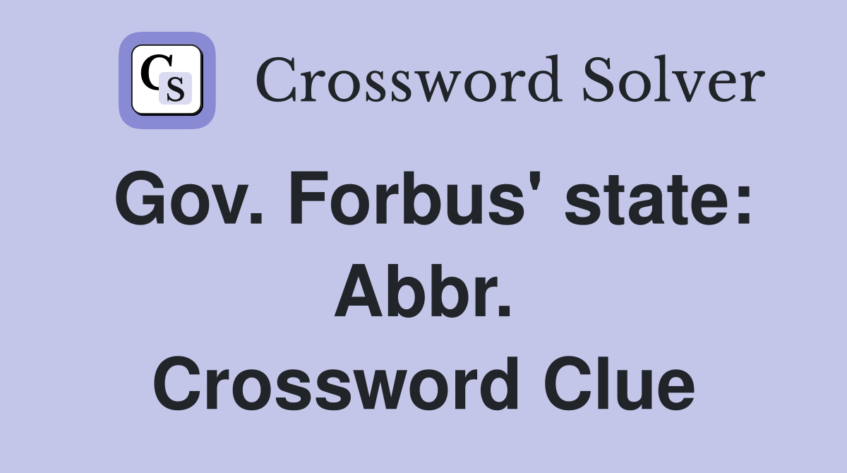 Gov. Forbus' state: Abbr. Crossword Clue