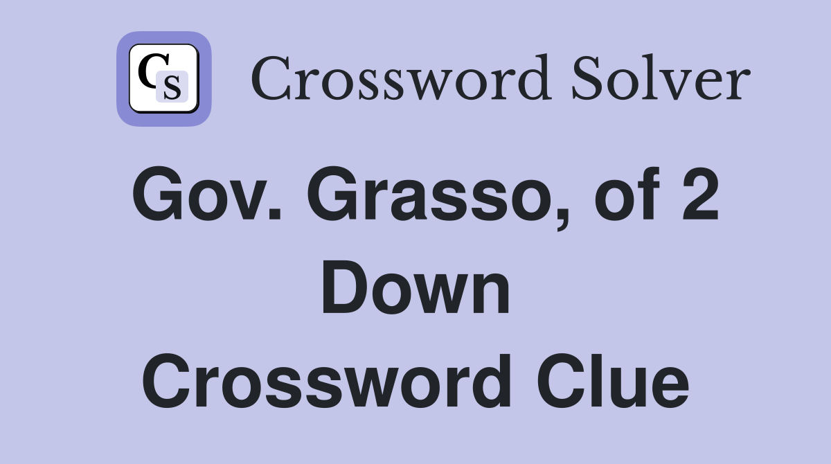 Gov. Grasso, of 2 Down Crossword Clue