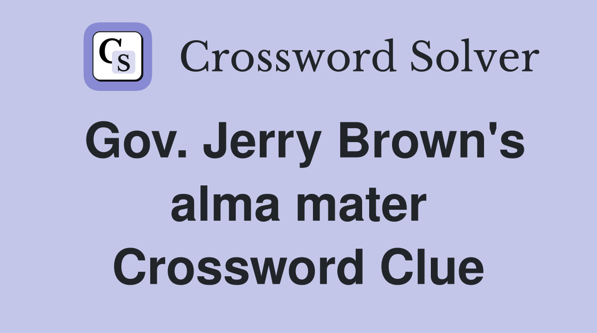 Gov. Jerry Brown's alma mater Crossword Clue