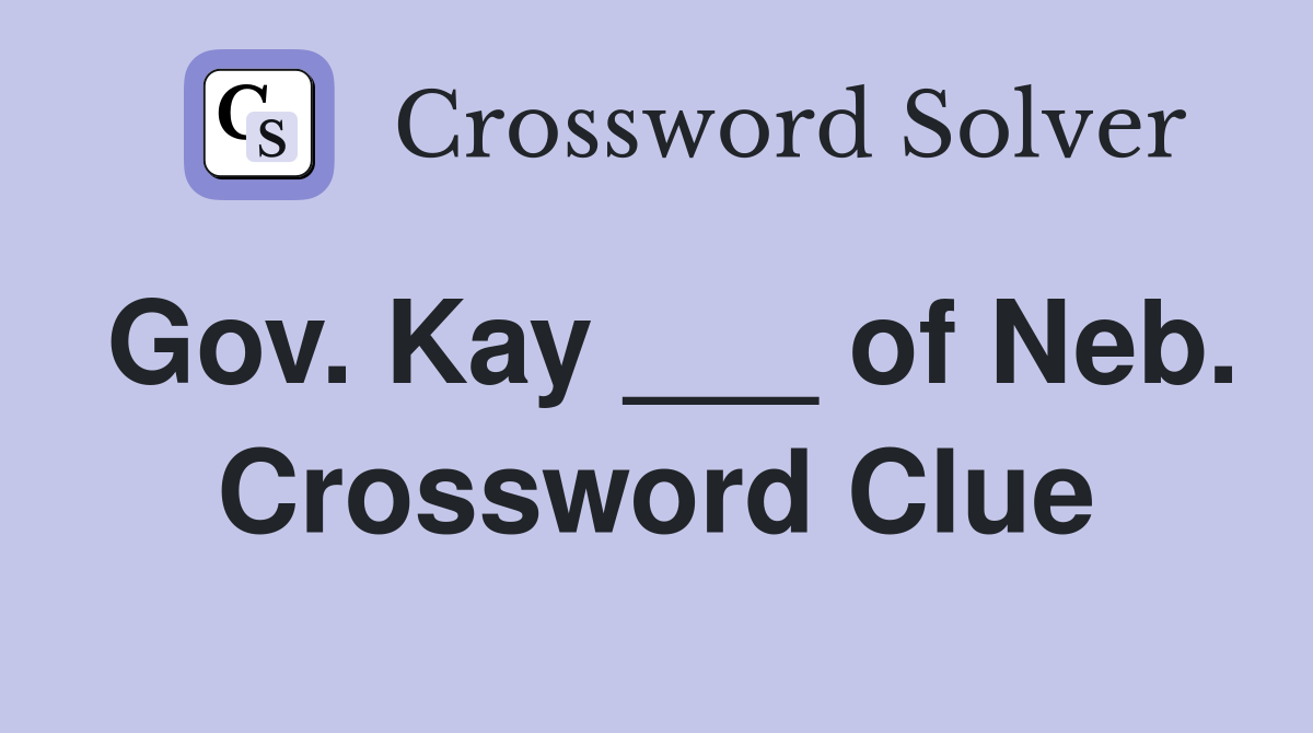 Gov. Kay ___ of Neb. Crossword Clue