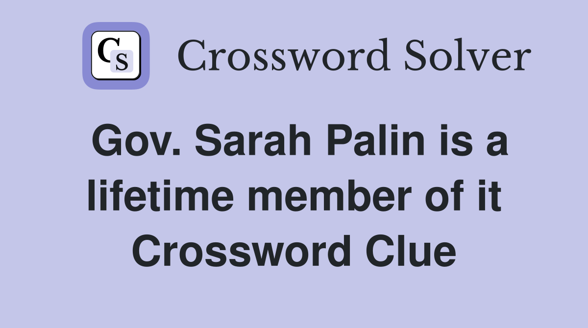 Gov. Sarah Palin is a lifetime member of it Crossword Clue