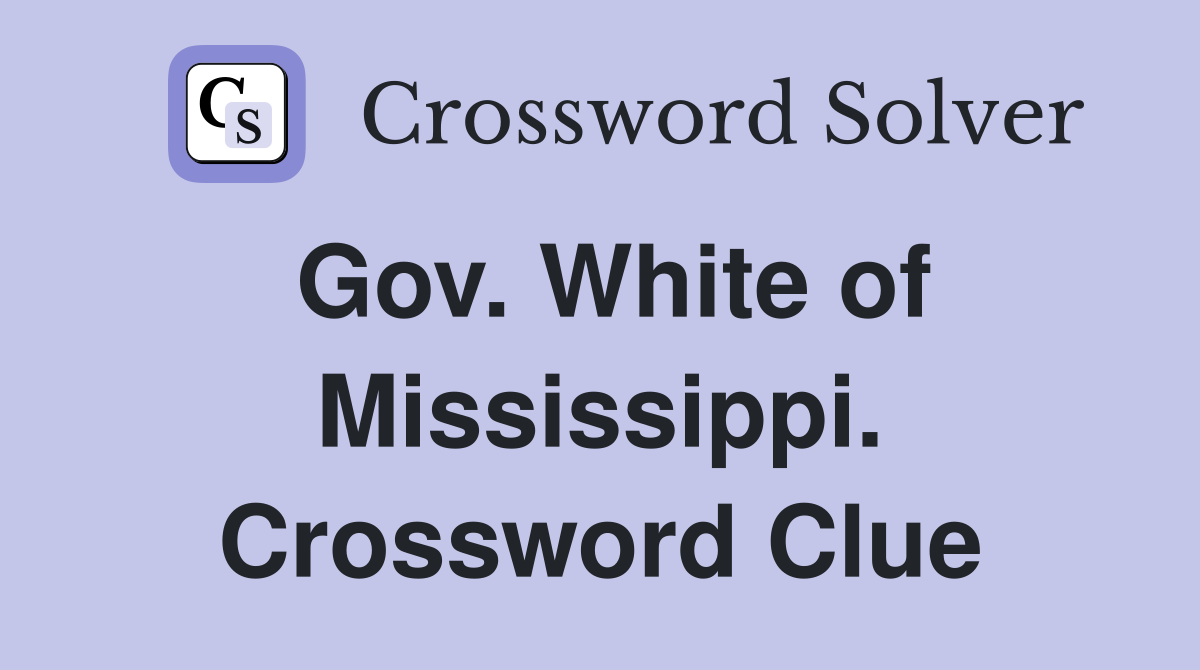 Gov. White of Mississippi. Crossword Clue